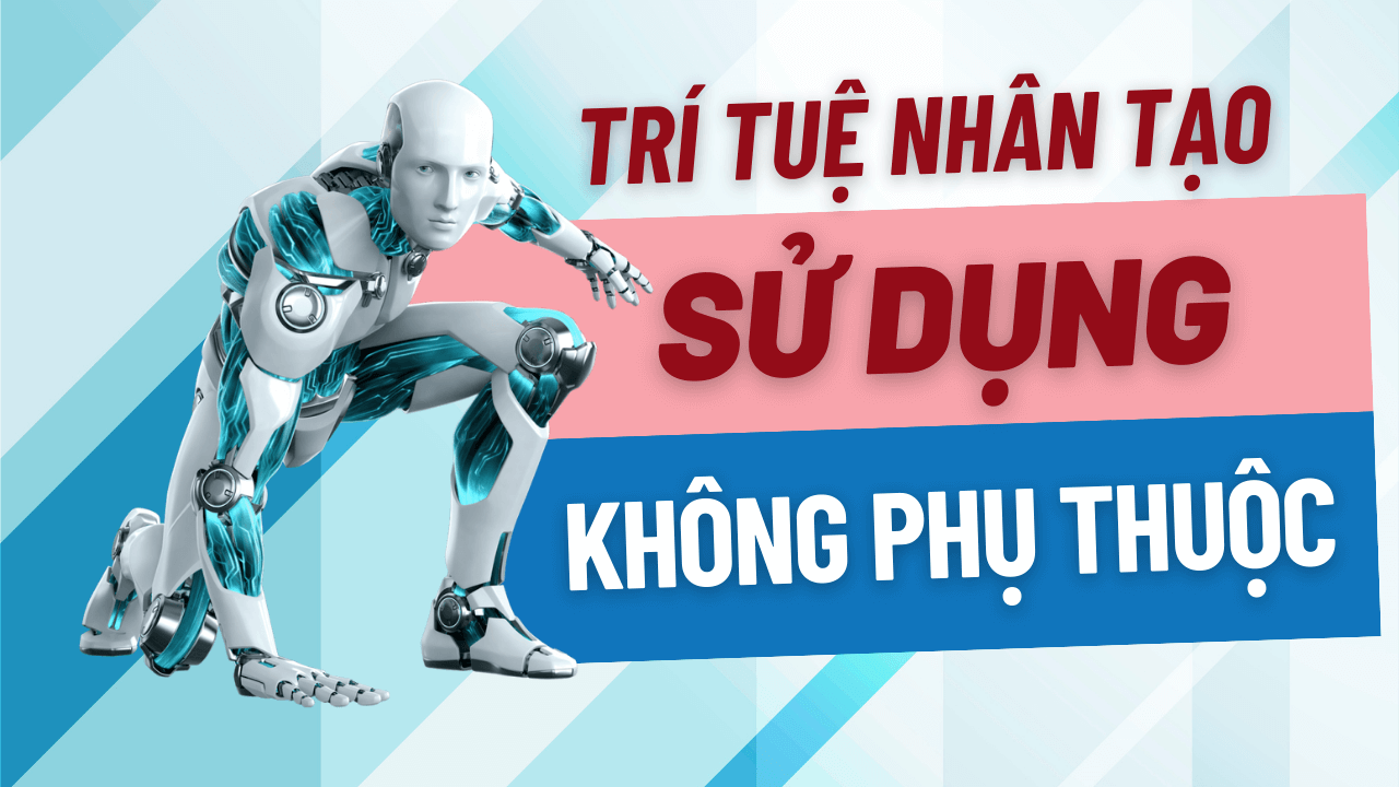 Trí tuệ nhân tạo là công cụ không nên phụ thuộc